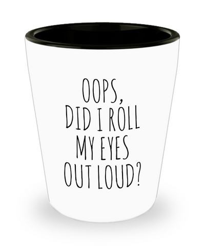 Oops Did I Roll My Eyes Out Loud Ceramic Shot Glass Funny Gift