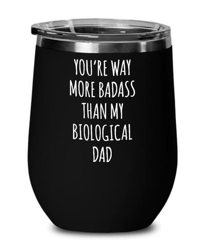Way More Badass Than My Biological Dad Metal Insulated Wine Tumbler 12oz Travel Cup Funny Gift