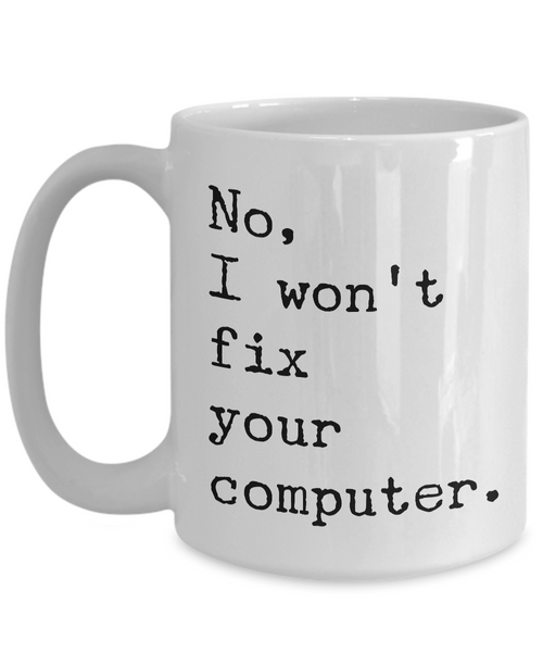 No, I Won't Fix Your Computer Mug Ceramic Coffee Cup IT Computer Geek Gift-Cute But Rude