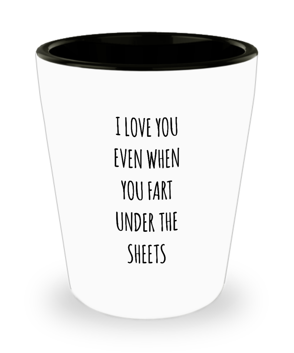 I Love You Even When You Fart Under The Blankets Ceramic Shot Glass Funny Gift