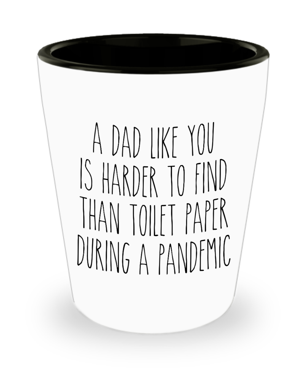 A Dad Like You is Harder to Find Than Toilet Paper Funny Quarantine Shot Glass