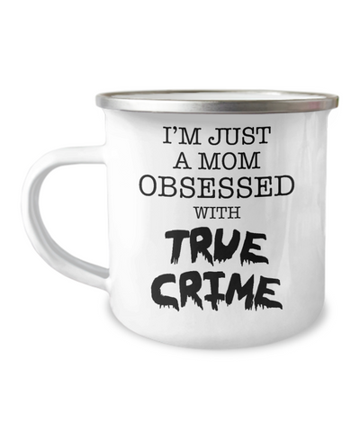 True Crime Coffee Cup I'm Just A Mom Obsessed With True Crime Camper Mug