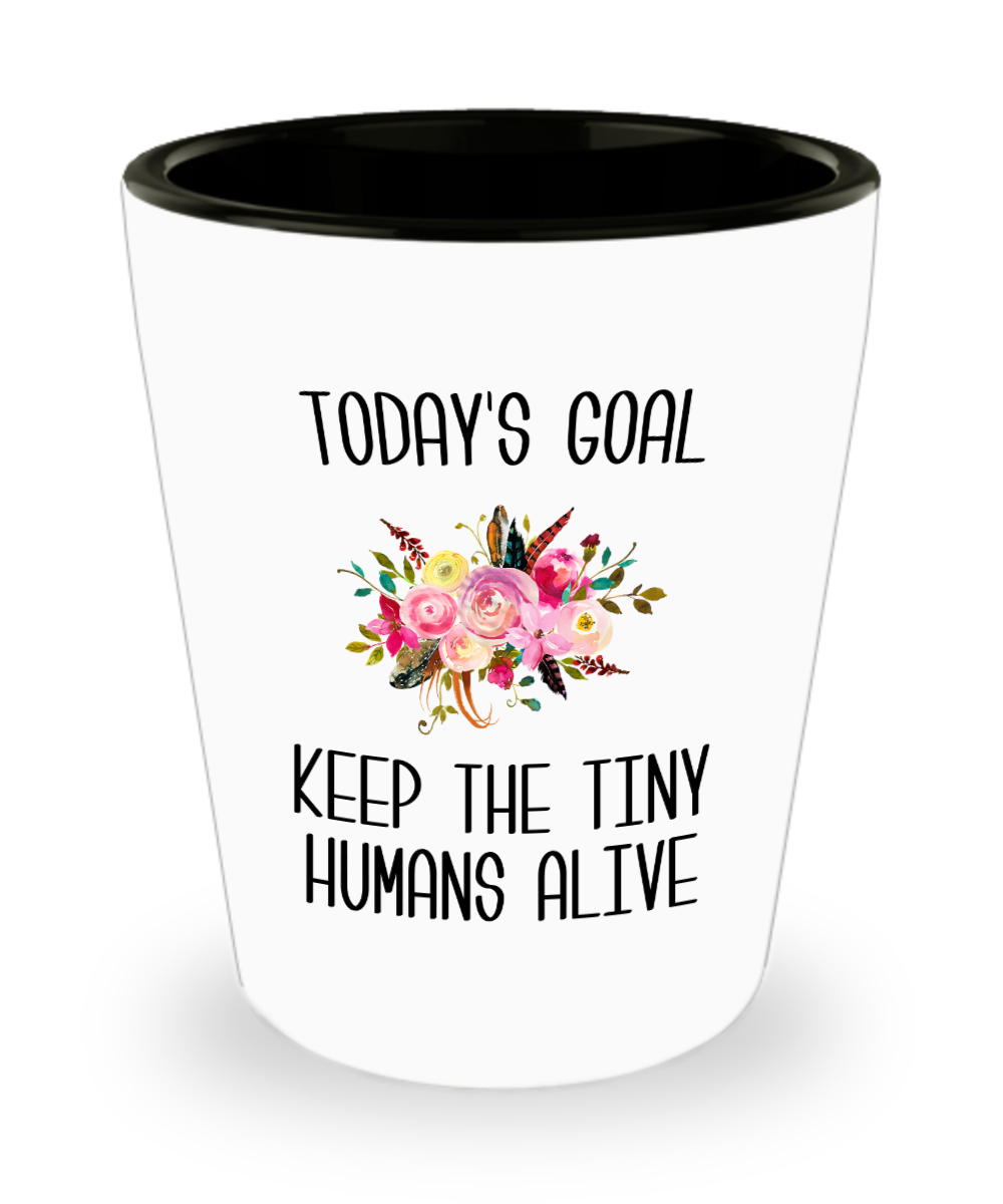 Mom Gifts for Mother's Day Today's Goal Keep the Tinny Humans Alive Cute Shot Glass