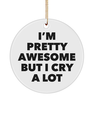 I'm Pretty Awesome But I Cry a Lot Sarcastic Christmas Tree Ornament