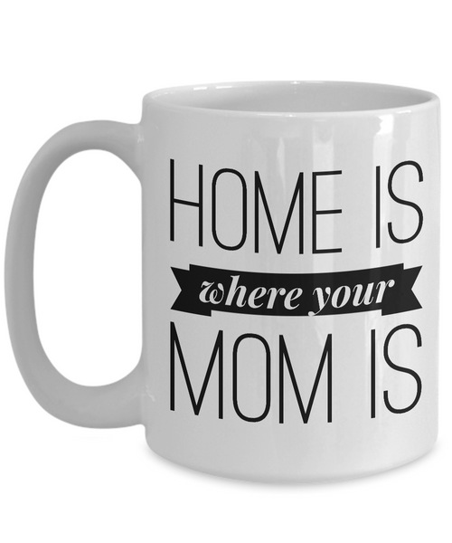 Home is Where Your Mom is Cup Ceramic Coffee Mug Mother's Day Gift for Mom-Cute But Rude