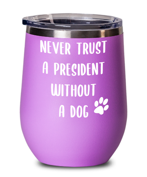 Political Gag Gift Wine Tumbler Never Trust a President Without a Dog Mug Funny Insulated Travel Cup BPA Free