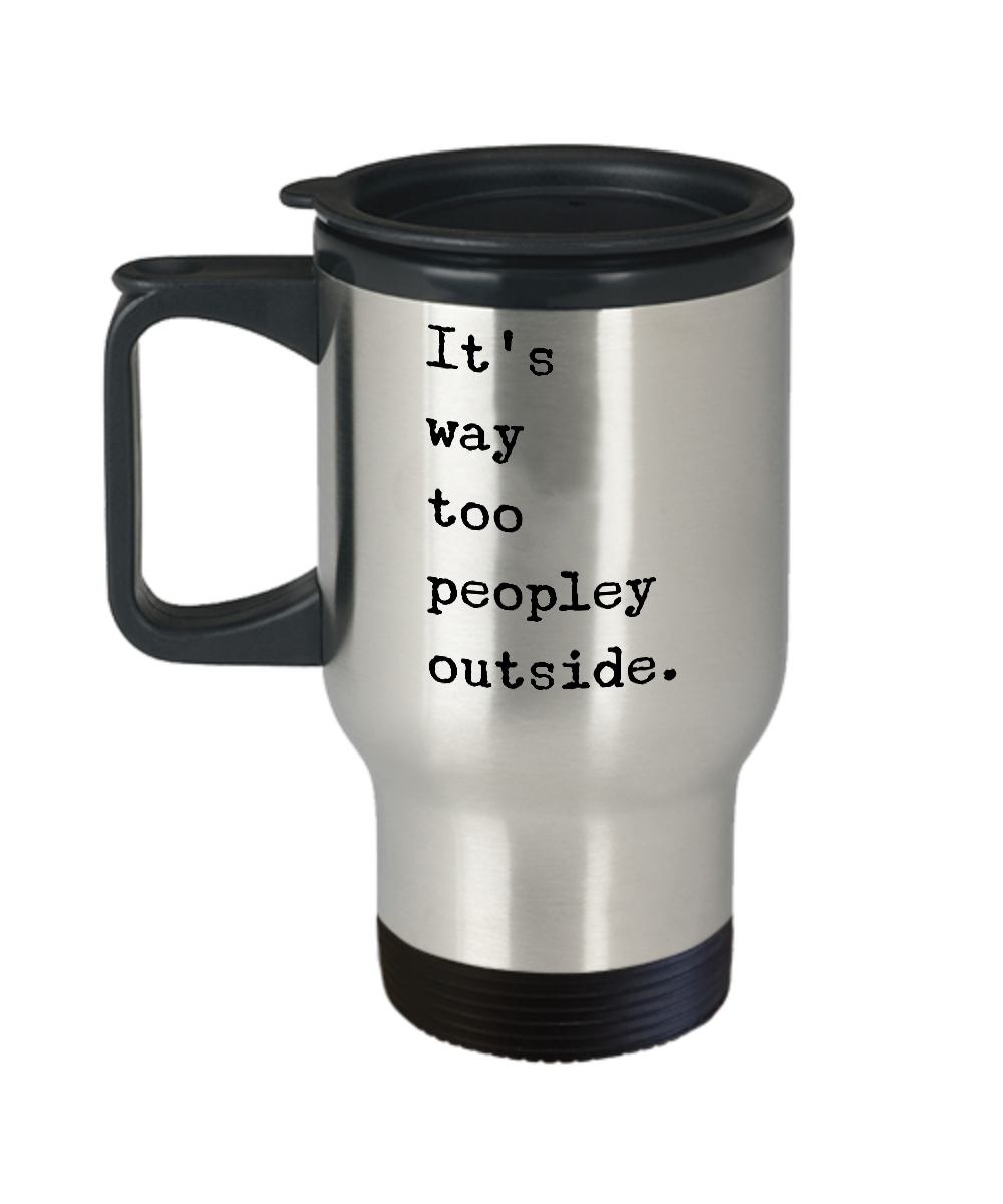 Introvert Travel Mug Sarcastic Mugs - It's Way Too Peopley Outside Stainless Steel Insulated Travel Mug with Lid Funny Coffee Cup Introvert Gift-Cute But Rude