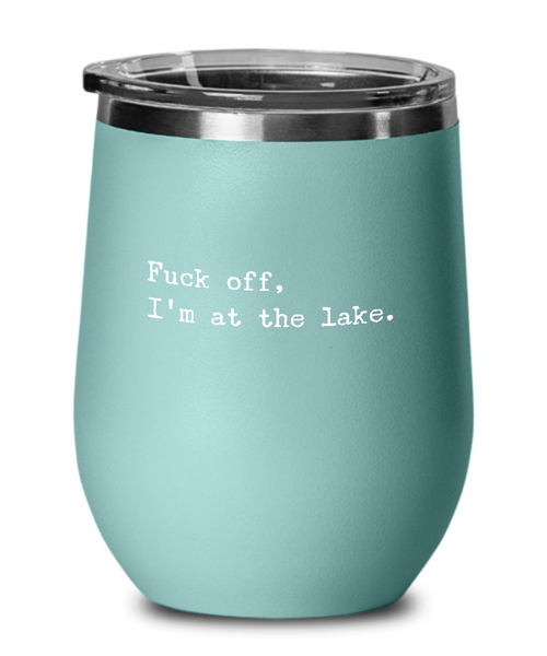 Fuck Off I'm At the Lake Insulated Wine Tumbler 12oz Travel Cup Funny Gift
