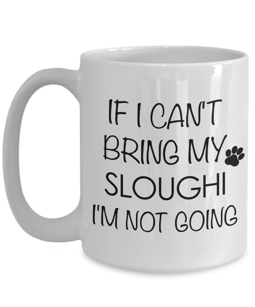 Sloughi Dog Gifts If I Can't Bring My Sloughi I'm Not Going Mug Ceramic Coffee Cup-Cute But Rude