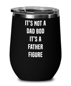 It's Not A Dad Bod It's A Father Figure Father's Day Insulated Wine Tumbler 12oz Travel Cup Funny Gift