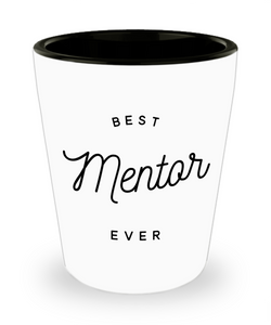Mentor Gift for Mentor Appreciation Thank You Mentor Teacher Best Mentor Ever Ceramic Shot Glass