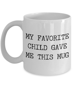 Favorite Child Coffee Mug - My Favorite Child Gave Me This Mug Funny Ceramic Coffee Cup - Gifts for Mom - Gifts for Dad-Cute But Rude