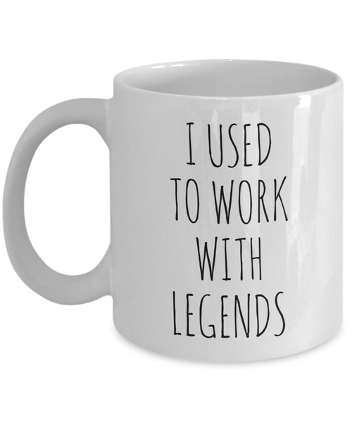 I Used To Work With Legends Mug Coffee Cup Funny Gift