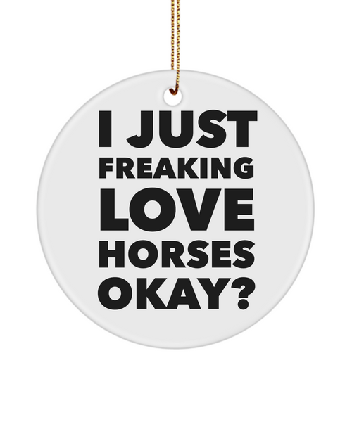 Horse Ornament I Just Freaking Love Horses Okay Ceramic Christmas Tree Ornament