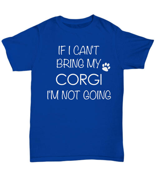 Corgi Dog Shirts - If I Can't Bring My Corgi I'm Not Going Unisex T-Shirt Corgis Gifts-HollyWood & Twine