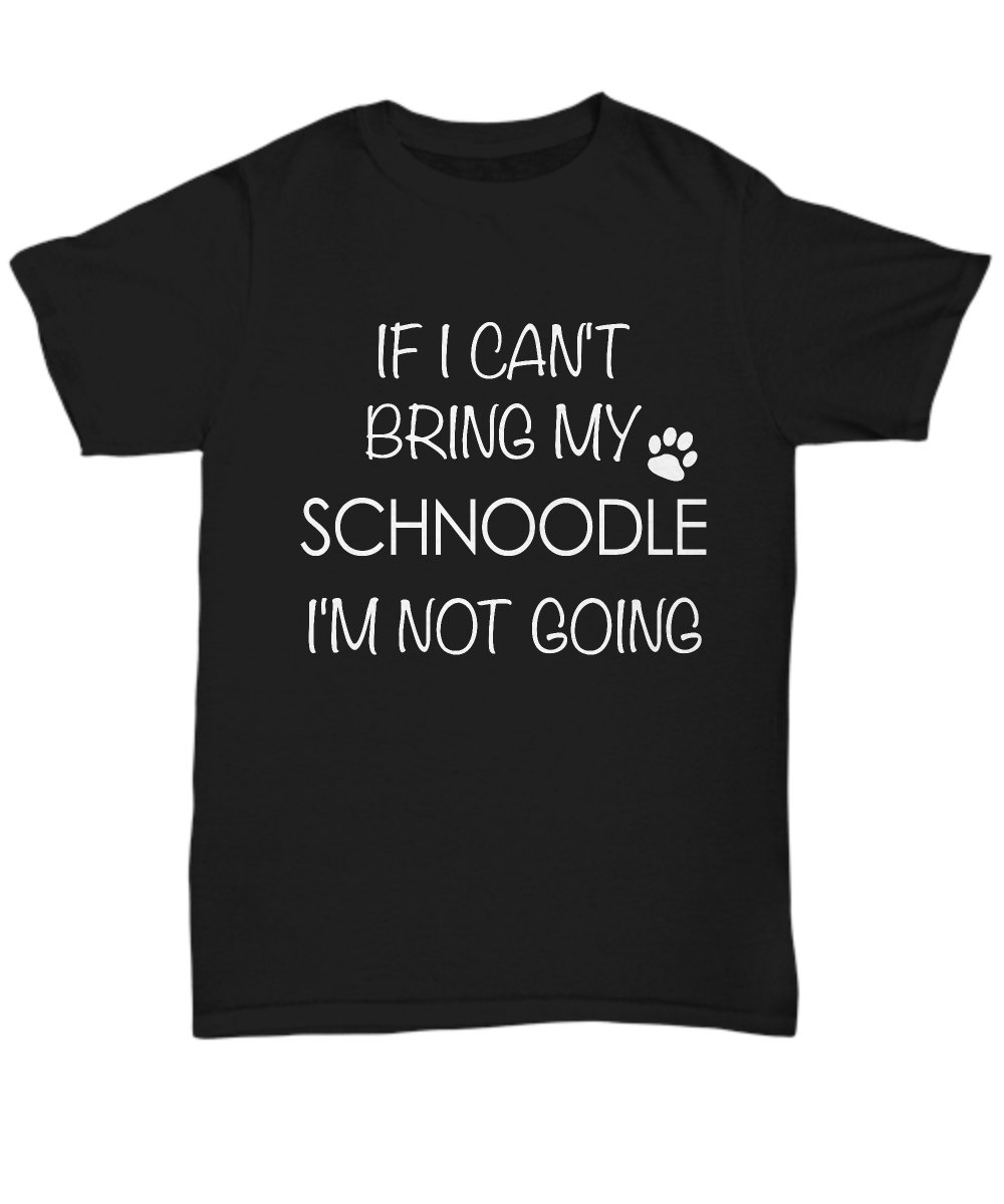 Schnoodle Dog Shirts - If I Can't Bring My Schnoodle I'm Not Going Unisex Schnoodles T-Shirt Schnoodle Gifts-HollyWood & Twine