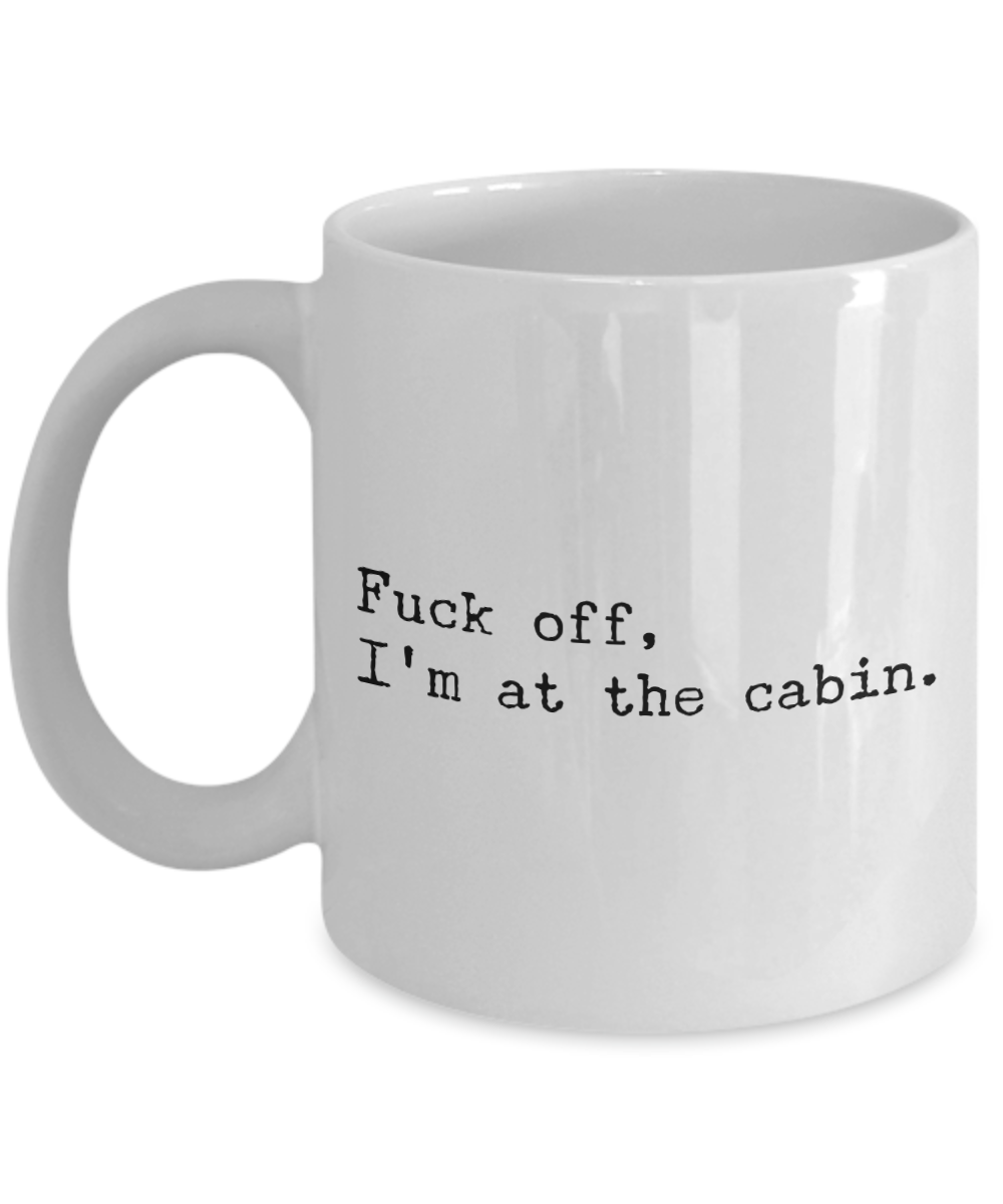 Cabin Housewarming, Mountain Mug, Mountain Coffee Mug, Fishing Mug, Fuck Off I'm At the Cabin Coffee Cup