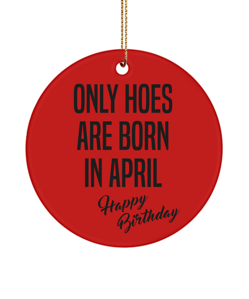 Funny Happy Birthday for Her Only Hoes are Born in April Birthday Ceramic Ornament