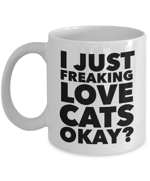 Funny Cat Lover Coffee Mug - I just Freaking Love Cats Okay? Ceramic Coffee Cup-Cute But Rude
