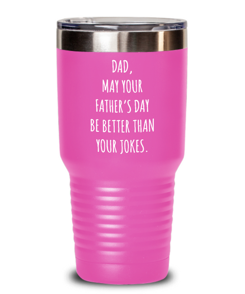 Dad May Your Father's Day Be Better Than Your Dad Jokes Insulated Drink Tumbler Travel Cup Funny Gift