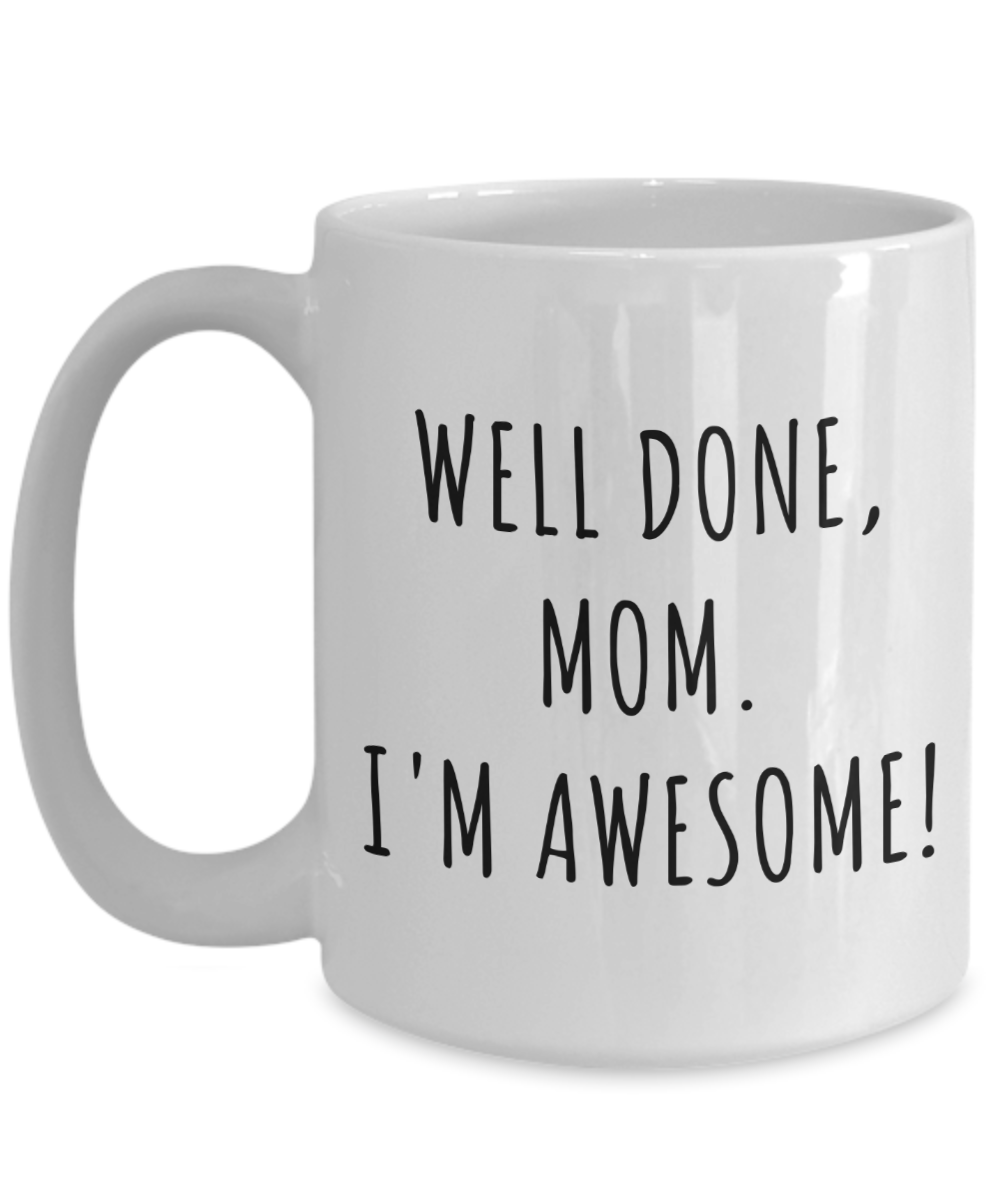 Funny Coffee Mug For Mom - 'Great Job Mom I Turned Out Awesome' Humorous Gift Mug, Microwave Safe