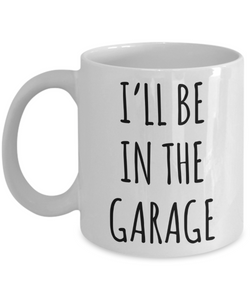 Funny Father's Day Mug for Dad I'll Be in the Garage Coffee Cup