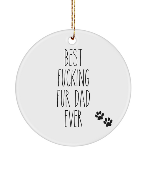 Fur Dad Gift for Fur Dad From Dog for Dad Best Fucking Fur Dad Ever Funny Christmas Tree Ornament