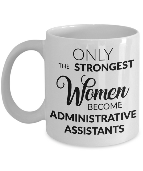 Administrative Assistant Mug Gift - Only the Strongest Women Become Administrative Assistants-Cute But Rude