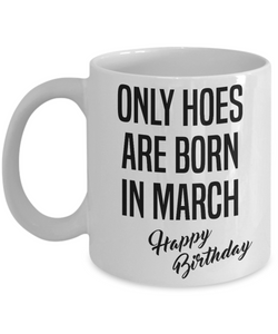 Funny Happy Birthday Mug for Her Only Hoes are Born in March Birthday Coffee Cup