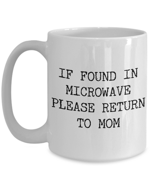 If Found in Microwave Please Return to Mom Ceramic Coffee Mug Gift-Cute But Rude