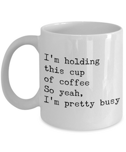 Very Busy Mug - Funny Sarcastic Mug - I'm Holding This Cup of Coffee So Yeah, I'm Pretty Busy Ceramic Coffee Cup-Cute But Rude