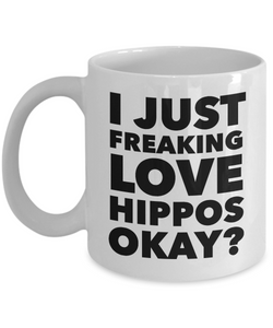 Funny Hippo Lover Coffee Mug - I Just Freaking Love Hippos Okay? Ceramic Coffee Cup-Cute But Rude