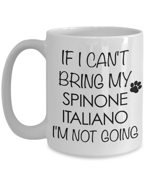 Spinone Italiano Gift - IF I Can't Bring My Spinone Italiano I'm Not Going Mug Ceramic Coffee Cup-Cute But Rude