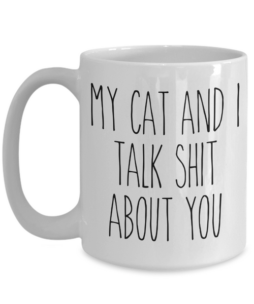 My Cat and I Talk Shit About You Mug Funny Coffee Cup
