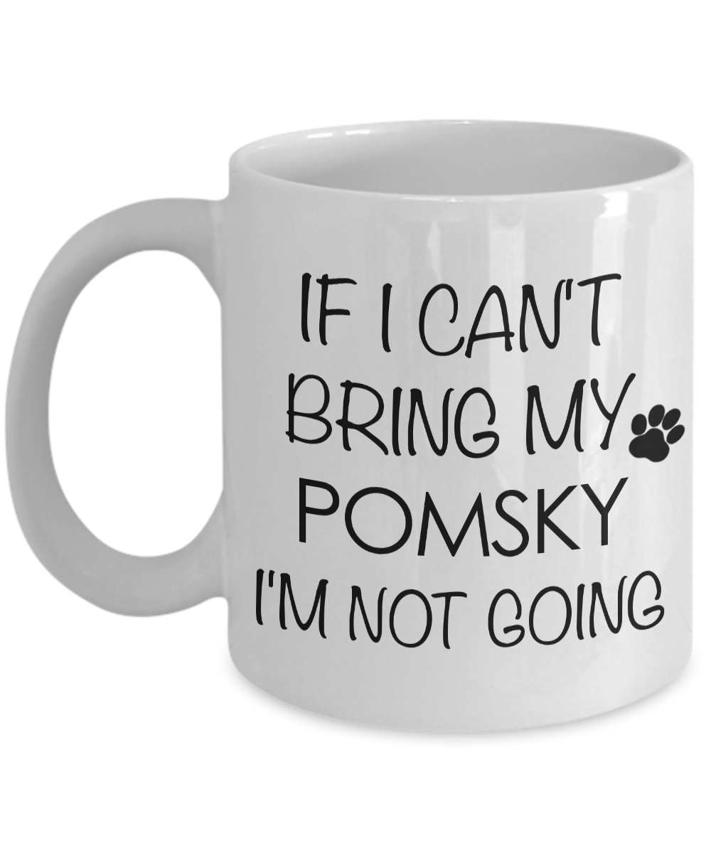 Pomsky Dog Pomsky Mug - If I Can't Bring My Pomsky I'm Not Going Coffee Mug Ceramic Tea Cup Gift for Pomsky Lovers-Cute But Rude