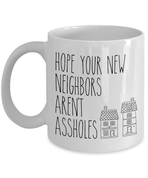 Housewarming Mugs Hope Your New Neighbors Aren't Assholes Mug Funny Coffee Cup
