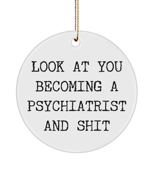 Psychiatrist Present Look At You Becoming A Psychiatrist And Shit Ceramic Christmas Tree Ornament