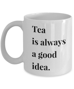 Tea is Always a Good Idea Mug 11 oz. Ceramic Coffee Cup-Cute But Rude