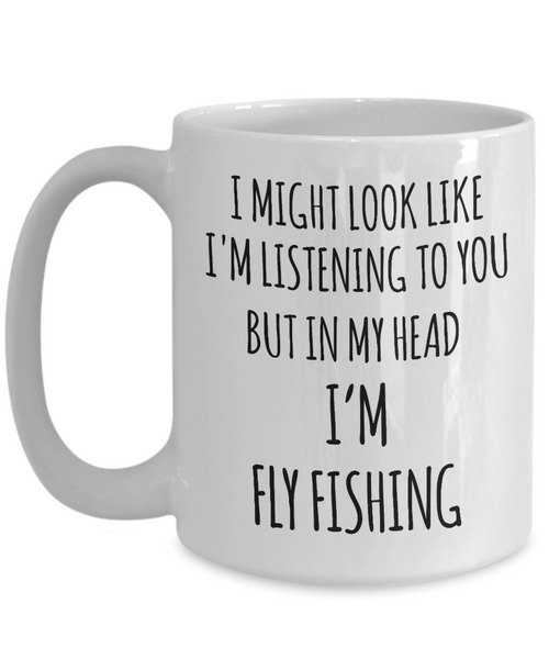 Funny Fly Fishing Mug I Might Look Like I'm Listening But In My Head I'm Fly Fishing Coffee Cup