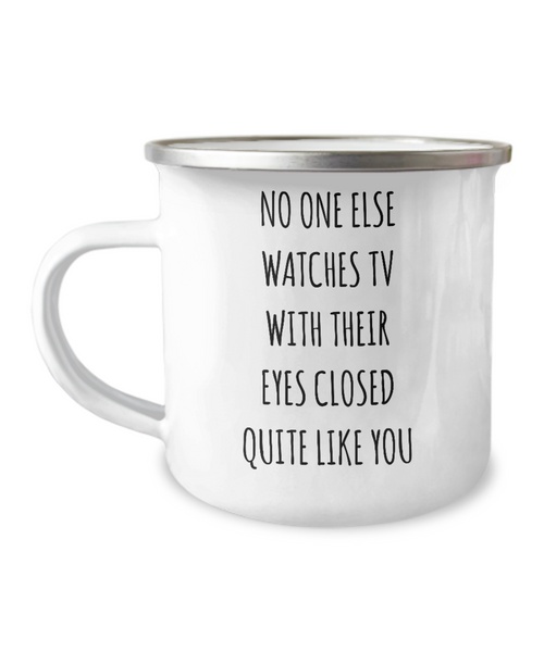 No One Else Watches TV With Their Eyes Closed Quite Like You Metal Camping Mug Coffee Cup Funny Gift