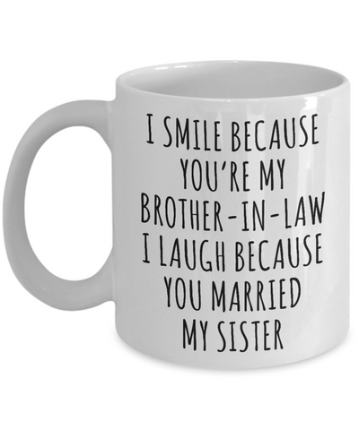 Brother in Law Mug I Smile Because You're My I Laugh Because You Married My Sister Funny Coffee Cup