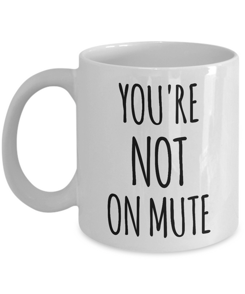 You're Not on Mute Mug Coffee Cup