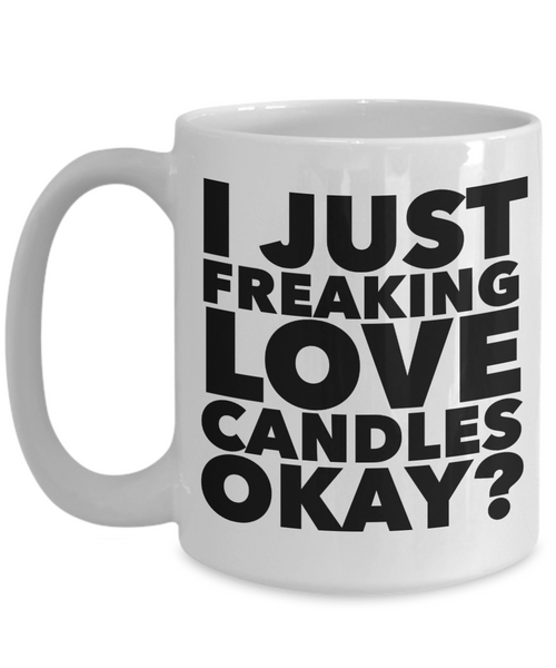 Candle Making Gifts I Just Freaking Love Candles Okay Funny Mug Ceramic Coffee Cup-Cute But Rude