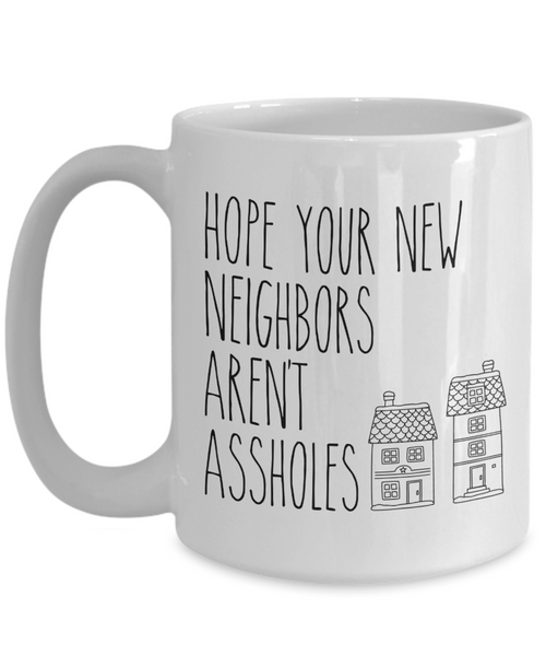 Housewarming Mugs Hope Your New Neighbors Aren't Assholes Mug Funny Coffee Cup