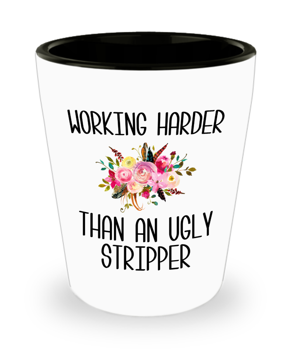 Working Harder Than an Ugly Stripper Funny Coworker Gift Ceramic Shot Glass