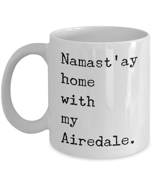 Airedale Terrier Gifts - Namast'ay Home with My Airedale Coffee Mug-Cute But Rude
