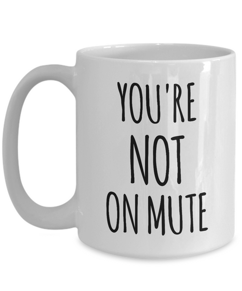 You're Not on Mute Mug Coffee Cup