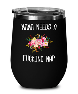 Mama Needs A Fucking Nap Insulated Wine Tumbler 12oz Travel Cup Funny Gifts