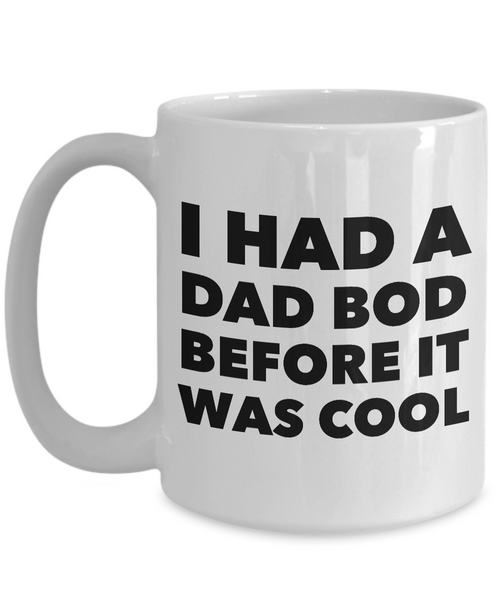 Dad Bod Coffee Mug - I Had a Dad Bod Before it Was Cool Funny Ceramic Coffee Mug-Cute But Rude