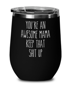 You're An Awesome Mama Keep That Shit Up Insulated Wine Tumbler 12oz Travel Cup